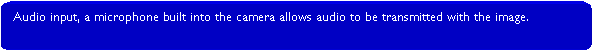 Rounded Rectangle: Audio input, a microphone built into the camera allows audio to be transmitted with the image.